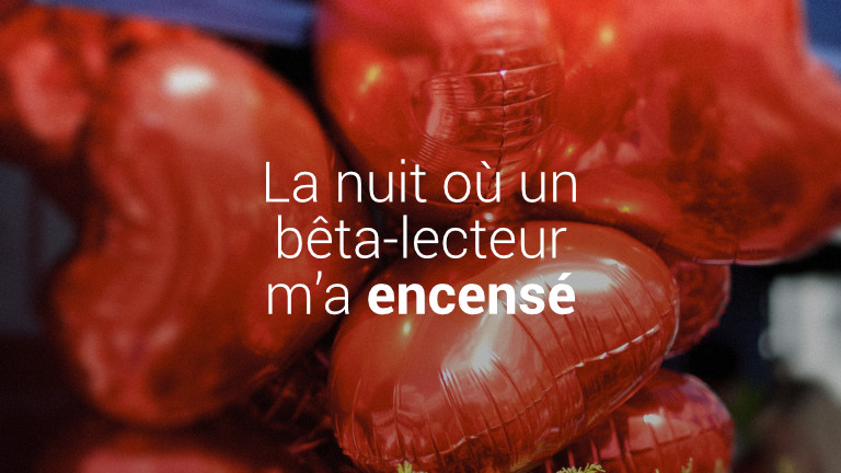 La nuit où un bêta-lecteur m'a encensé